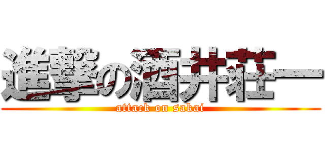 進撃の酒井荘一 (attack on sakai)