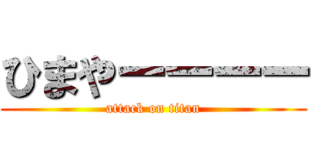 ひまやーーーー (attack on titan)