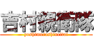 吉村親衛隊 (yoshimurashineitai)