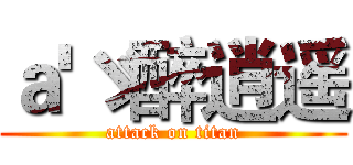 ａ'ゞ醉逍遥 (attack on titan)