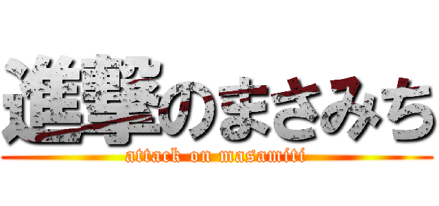 進撃のまさみち (attack on masamiti)