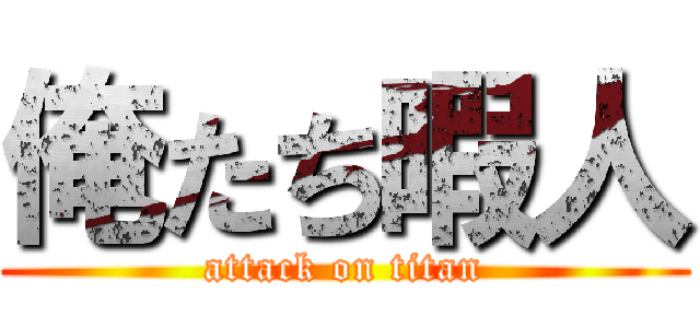 俺たち暇人 (attack on titan)