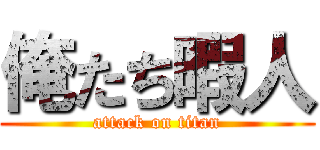 俺たち暇人 (attack on titan)