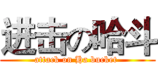 进击の哈斗 (attack on Ha bucket )