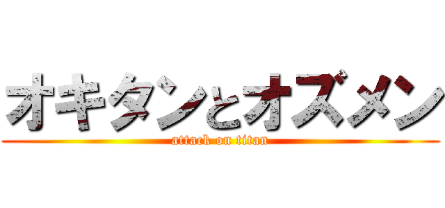 オキタンとオズメン (attack on titan)