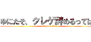 ゆにたそ、クレゲ辞めるってばよ (attack on titan)