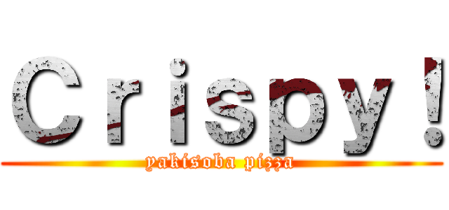 Ｃｒｉｓｐｙ！ (yakisoba pizza)