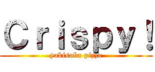 Ｃｒｉｓｐｙ！ (yakisoba pizza)