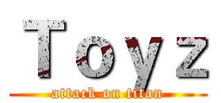 Ｔｏｙｚ (attack on titan)