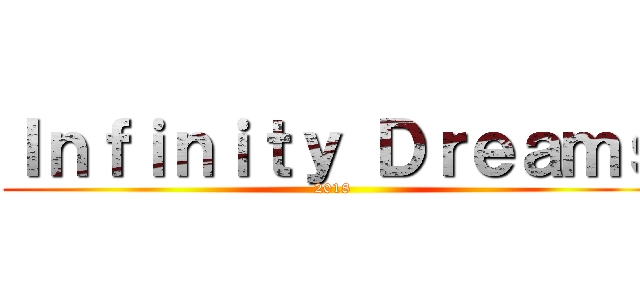 Ｉｎｆｉｎｉｔｙ Ｄｒｅａｍｓ (2018)