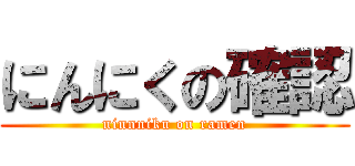 にんにくの確認 (ninnniku on ramen)