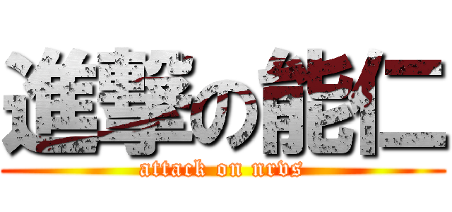 進撃の能仁 (attack on nrvs)