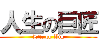 人生の巨匠 (Life on Big)