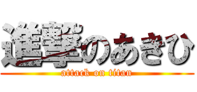 進撃のあきひ (attack on titan)