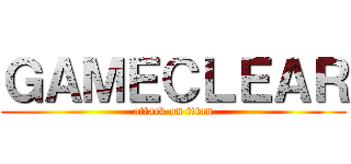 ＧＡＭＥＣＬＥＡＲ (attack on titan)