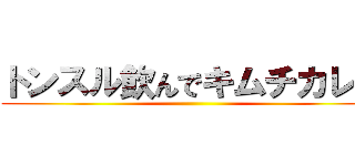 トンスル飲んでキムチカレー ()