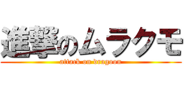 進撃のムラクモ (attack on dragoon)
