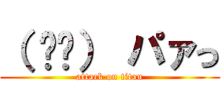 （ ᐛ👐） パァっ (attack on titan)