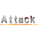 Ａｔｔａｃｋ  (The philosophy behind)