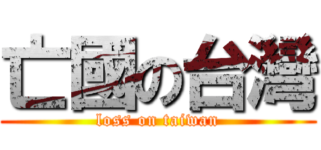 亡國の台灣 (loss on taiwan)