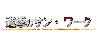  進撃のサン・ ワーク  (attack on sun work)