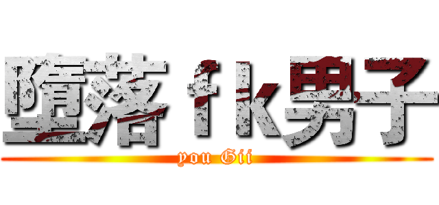 墮落ｆｋ男子 (you Gii)