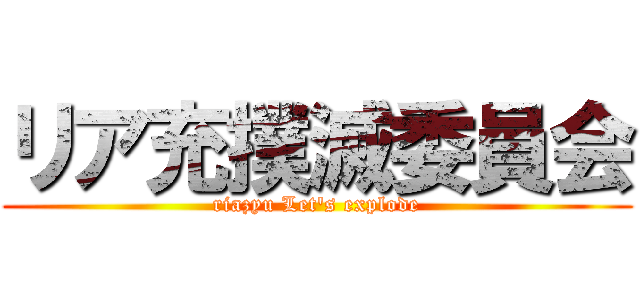 リア充撲滅委員会 (riazyu Let's explode)