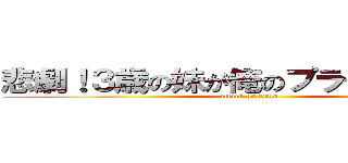 悲劇！３歳の妹が俺のプラモをぶっ壊す (attack on titan)