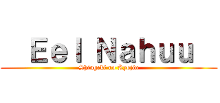   Ｅｅｌ Ｎａｈｕｕ   (Shingeki no Kyojin)