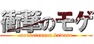 衝撃のモゲ (moukotanmen kuwasu)