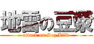 地雷の豆漿 (attack on SoyMilk)
