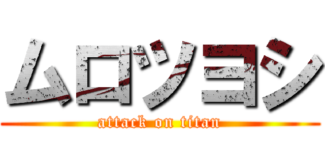 ムロツヨシ (attack on titan)