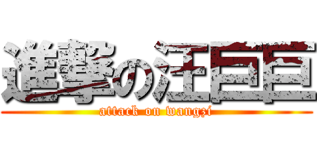 進撃の汪巨巨 (attack on wangzi)