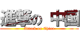 進撃の 中国 (Attack on China)