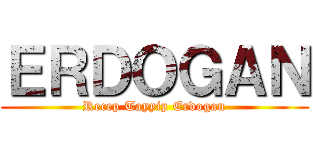 ＥＲＤＯＧＡＮ (Recep Tayyip Erdogan)