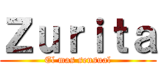 Ｚｕｒｉｔａ (El mas sensual)