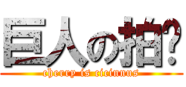 巨人の拍擊 (cherry is cicinnus)