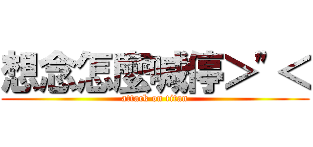 想念怎麼喊停＞\"＜ (attack on titan)