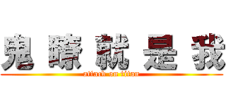 鬼 瞭 就 是 我 (attack on titan)