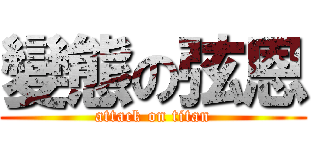 變態の弦恩 (attack on titan)