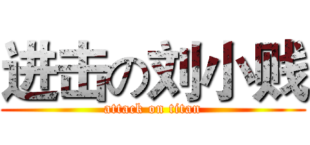 进击の刘小贱 (attack on titan)