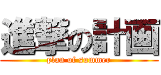 進撃の計画 (plan of summer)