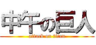 中午の巨人 (attack on titan)
