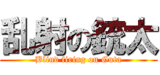 乱射の銃太 (Blind firing on Guta)