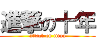 進撃の十年 (attack on titan)
