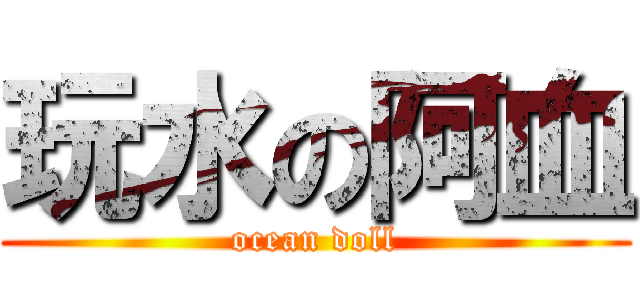 玩水の阿血 (ocean doll)