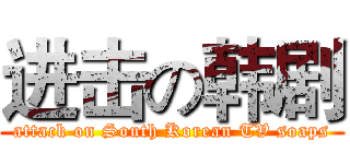 进击の韩剧 (attack on South Korean TV soaps)