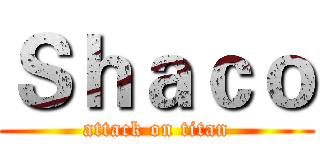 Ｓｈａｃｏ (attack on titan)