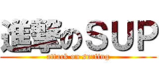 進撃のＳＵＰ (attack on surfing)