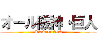 オール阪神・巨人 (Attack  on NGK)